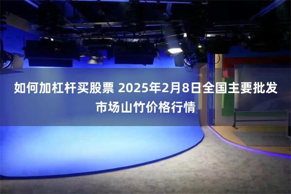 如何加杠杆买股票 2025年2月8日全国主要批发市场山竹价格行情