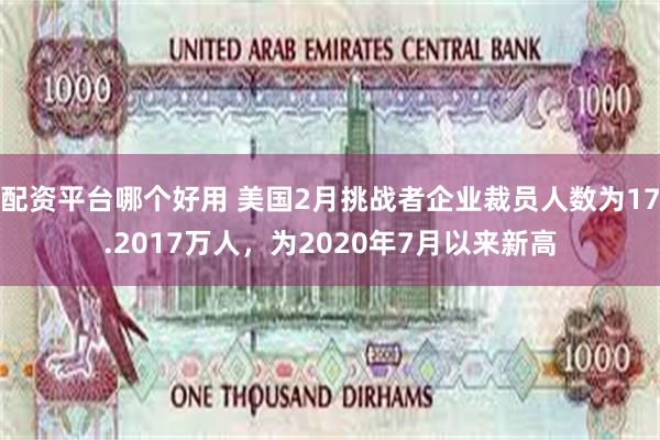 配资平台哪个好用 美国2月挑战者企业裁员人数为17.2017万人，为2020年7月以来新高