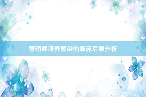 替硝唑调养感染的临床后果分析