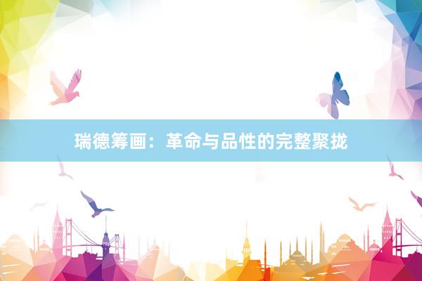 瑞德筹画：革命与品性的完整聚拢